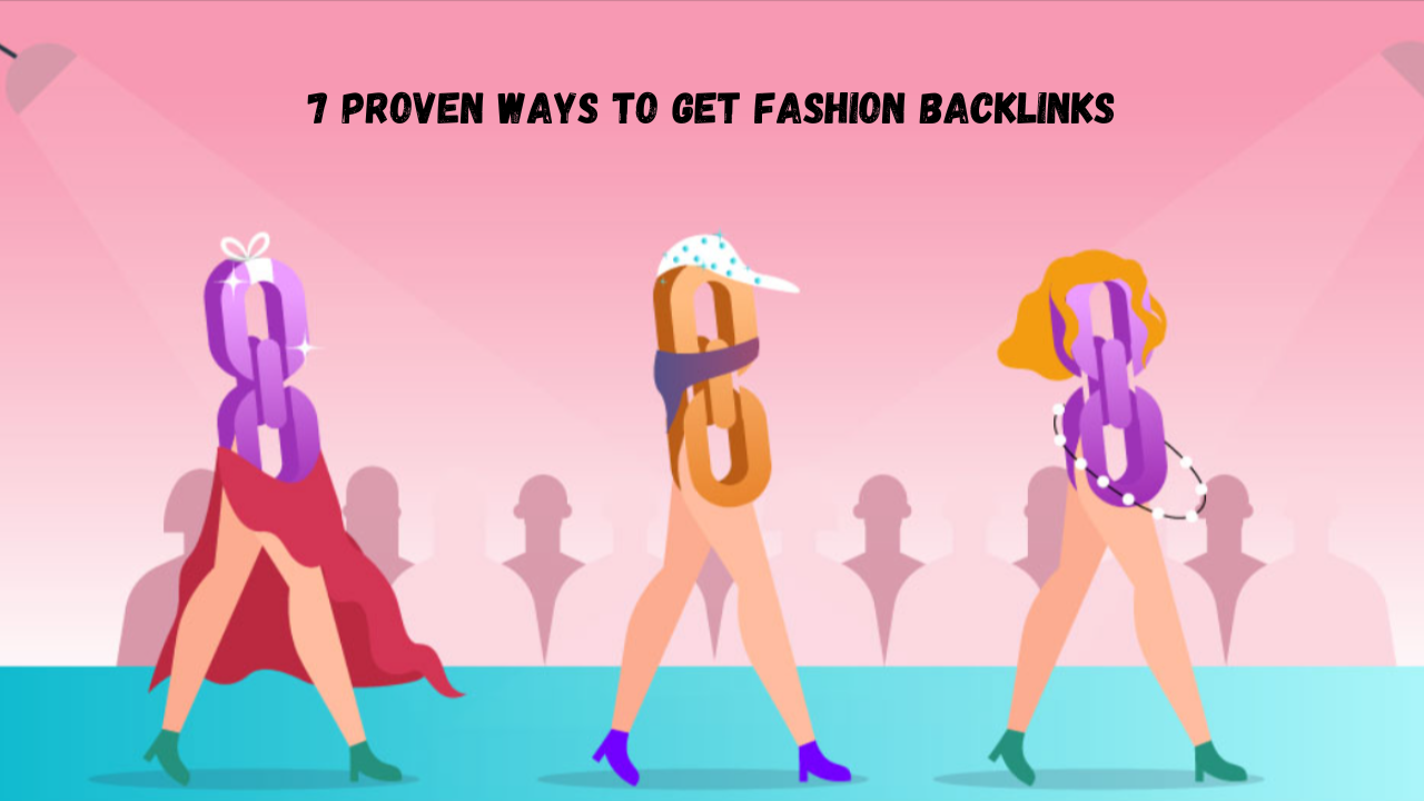 7 Proven Ways to Get Fashion Backlinks and Enhance Your SEO